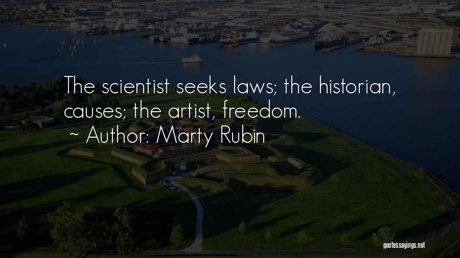 Marty Rubin Quotes: The Scientist Seeks Laws; The Historian, Causes; The Artist, Freedom.