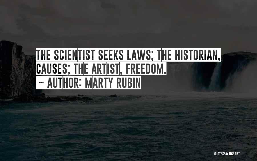 Marty Rubin Quotes: The Scientist Seeks Laws; The Historian, Causes; The Artist, Freedom.