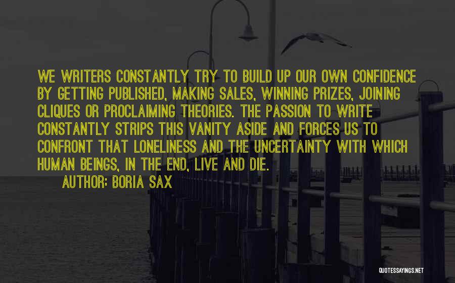 Boria Sax Quotes: We Writers Constantly Try To Build Up Our Own Confidence By Getting Published, Making Sales, Winning Prizes, Joining Cliques Or