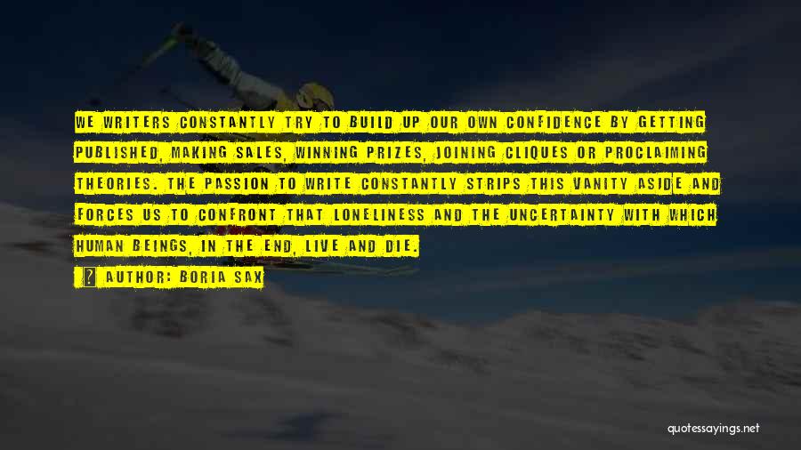 Boria Sax Quotes: We Writers Constantly Try To Build Up Our Own Confidence By Getting Published, Making Sales, Winning Prizes, Joining Cliques Or