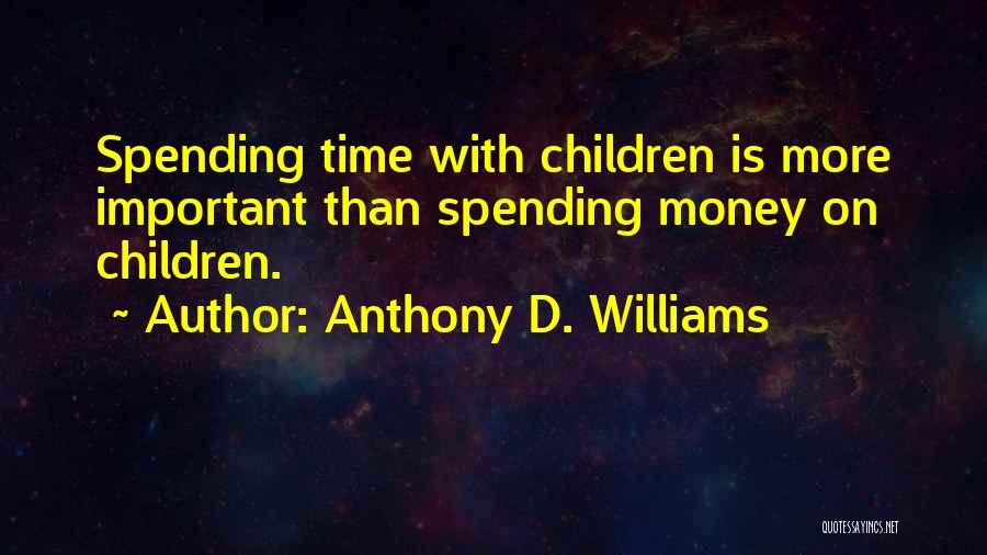 Anthony D. Williams Quotes: Spending Time With Children Is More Important Than Spending Money On Children.