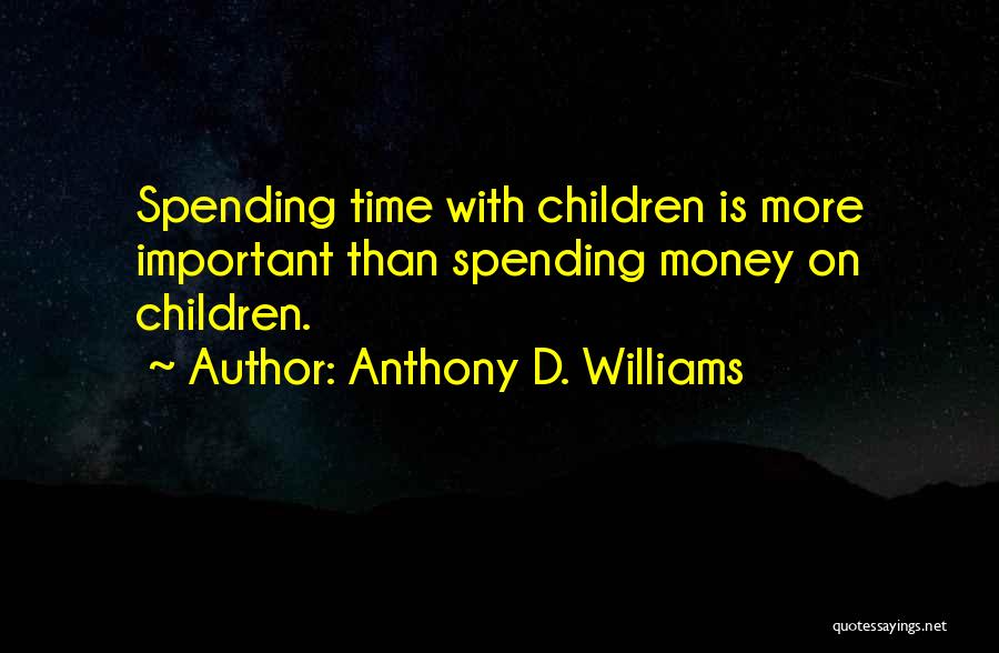 Anthony D. Williams Quotes: Spending Time With Children Is More Important Than Spending Money On Children.