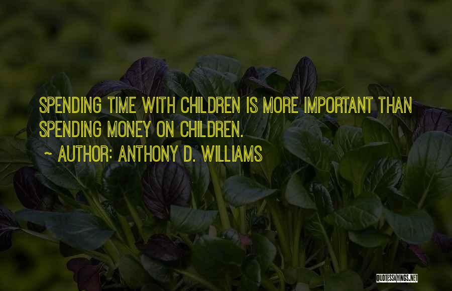 Anthony D. Williams Quotes: Spending Time With Children Is More Important Than Spending Money On Children.