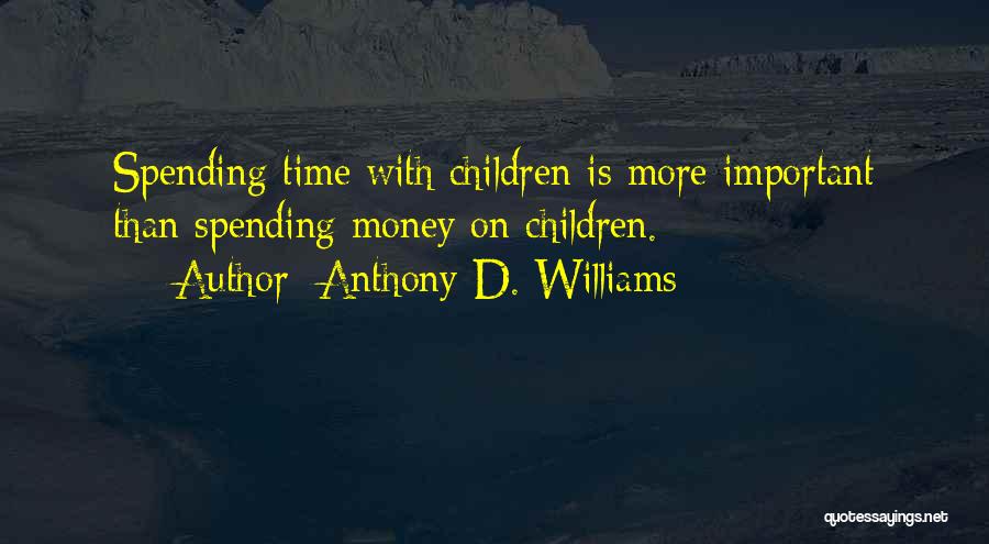 Anthony D. Williams Quotes: Spending Time With Children Is More Important Than Spending Money On Children.
