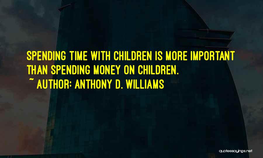 Anthony D. Williams Quotes: Spending Time With Children Is More Important Than Spending Money On Children.