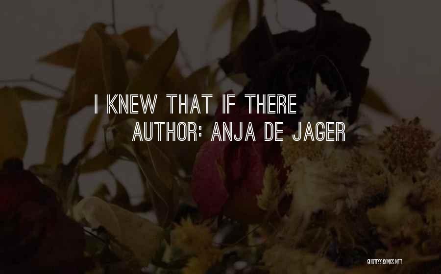Anja De Jager Quotes: I Knew That If There