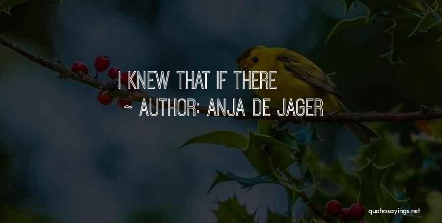 Anja De Jager Quotes: I Knew That If There