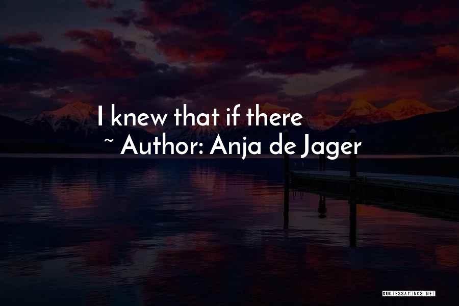 Anja De Jager Quotes: I Knew That If There