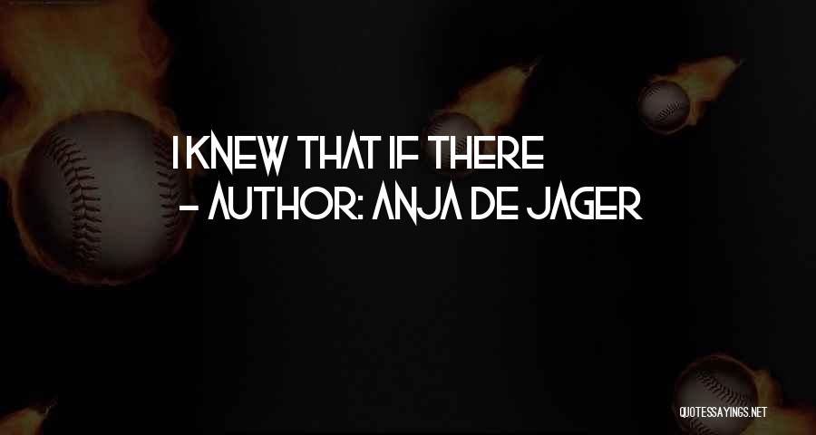 Anja De Jager Quotes: I Knew That If There