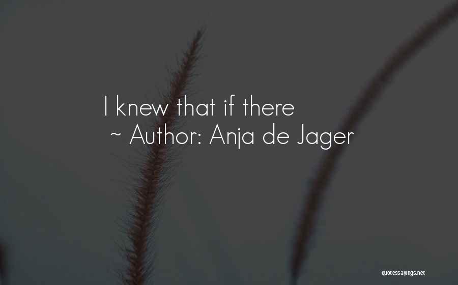 Anja De Jager Quotes: I Knew That If There