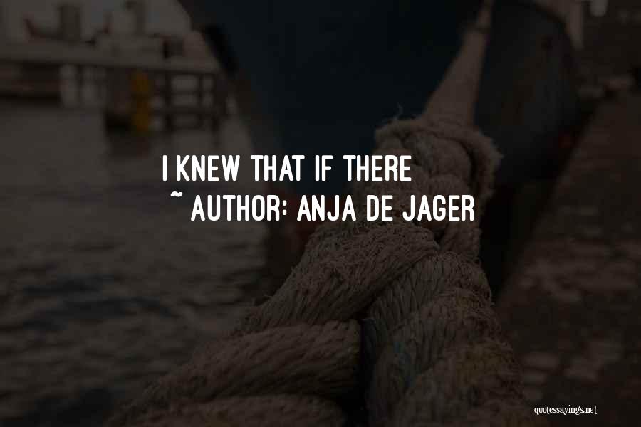 Anja De Jager Quotes: I Knew That If There