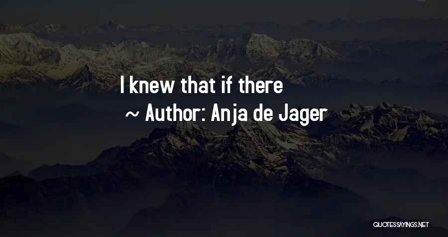 Anja De Jager Quotes: I Knew That If There