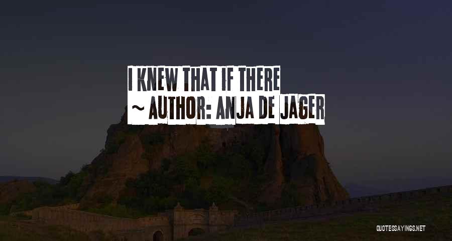 Anja De Jager Quotes: I Knew That If There