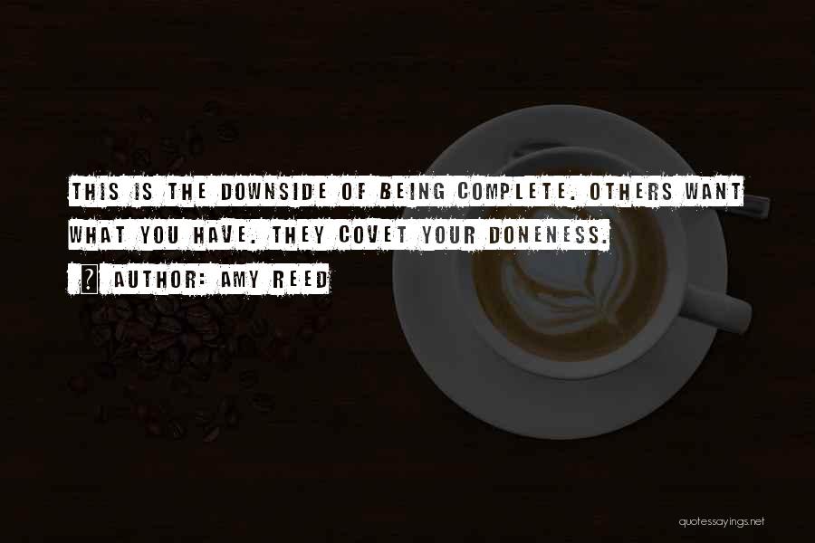 Amy Reed Quotes: This Is The Downside Of Being Complete. Others Want What You Have. They Covet Your Doneness.