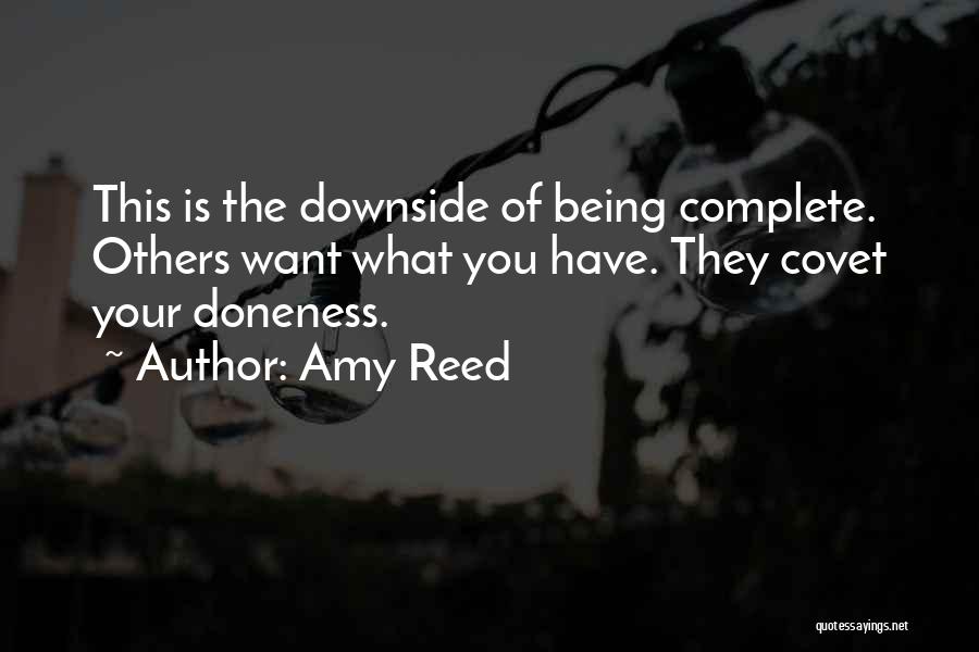 Amy Reed Quotes: This Is The Downside Of Being Complete. Others Want What You Have. They Covet Your Doneness.