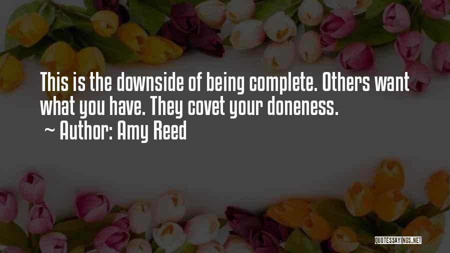 Amy Reed Quotes: This Is The Downside Of Being Complete. Others Want What You Have. They Covet Your Doneness.