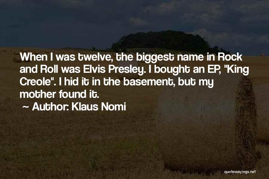 Klaus Nomi Quotes: When I Was Twelve, The Biggest Name In Rock And Roll Was Elvis Presley. I Bought An Ep, King Creole.