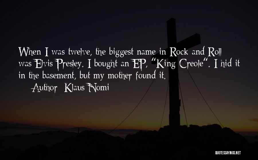 Klaus Nomi Quotes: When I Was Twelve, The Biggest Name In Rock And Roll Was Elvis Presley. I Bought An Ep, King Creole.