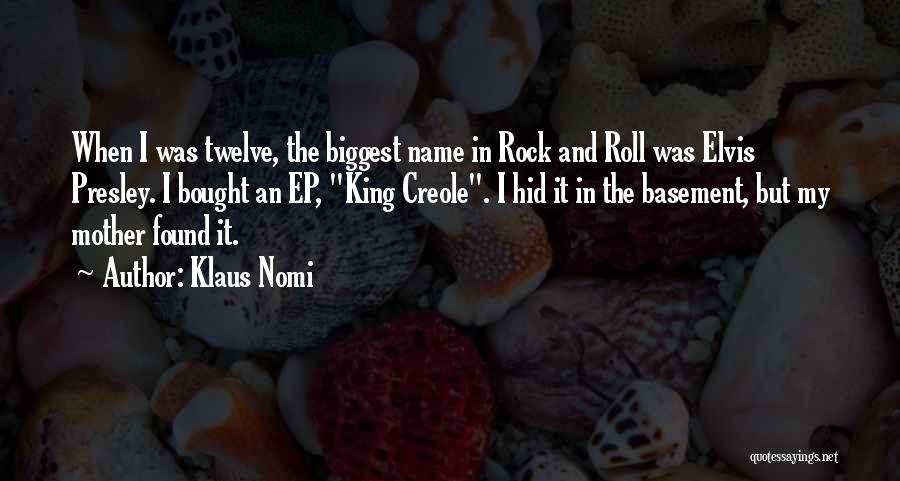 Klaus Nomi Quotes: When I Was Twelve, The Biggest Name In Rock And Roll Was Elvis Presley. I Bought An Ep, King Creole.