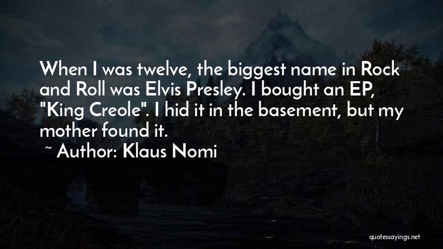 Klaus Nomi Quotes: When I Was Twelve, The Biggest Name In Rock And Roll Was Elvis Presley. I Bought An Ep, King Creole.