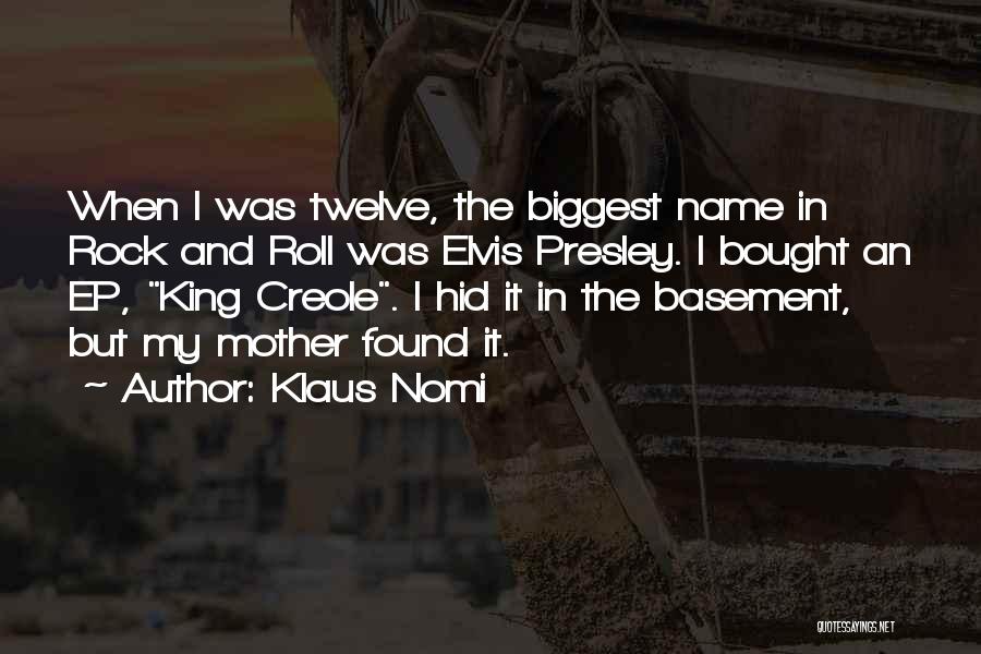 Klaus Nomi Quotes: When I Was Twelve, The Biggest Name In Rock And Roll Was Elvis Presley. I Bought An Ep, King Creole.