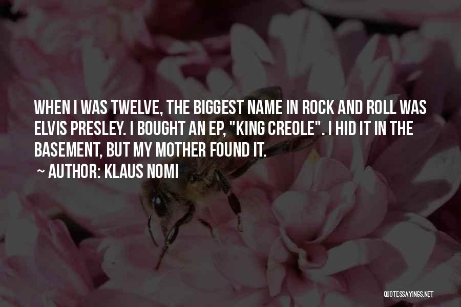 Klaus Nomi Quotes: When I Was Twelve, The Biggest Name In Rock And Roll Was Elvis Presley. I Bought An Ep, King Creole.