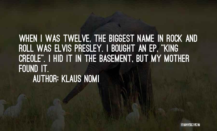 Klaus Nomi Quotes: When I Was Twelve, The Biggest Name In Rock And Roll Was Elvis Presley. I Bought An Ep, King Creole.