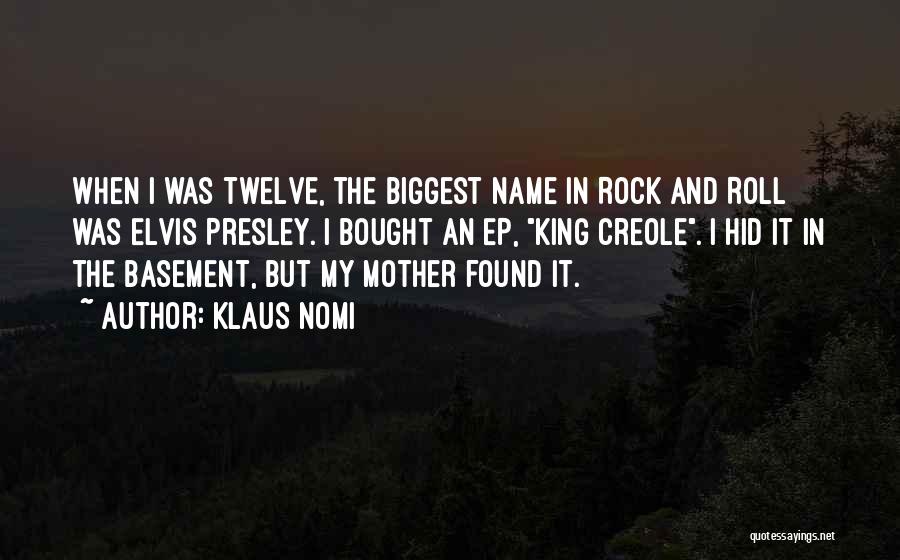 Klaus Nomi Quotes: When I Was Twelve, The Biggest Name In Rock And Roll Was Elvis Presley. I Bought An Ep, King Creole.