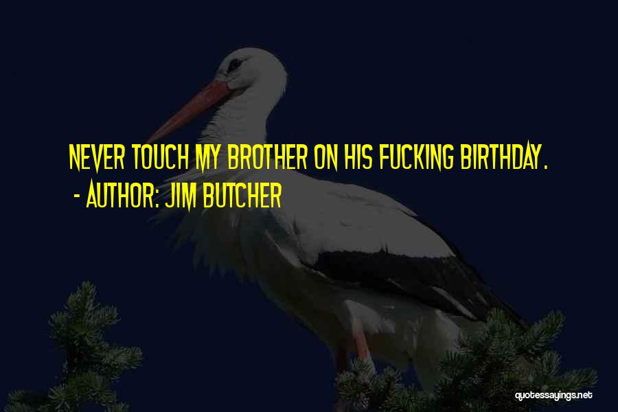 Jim Butcher Quotes: Never Touch My Brother On His Fucking Birthday.