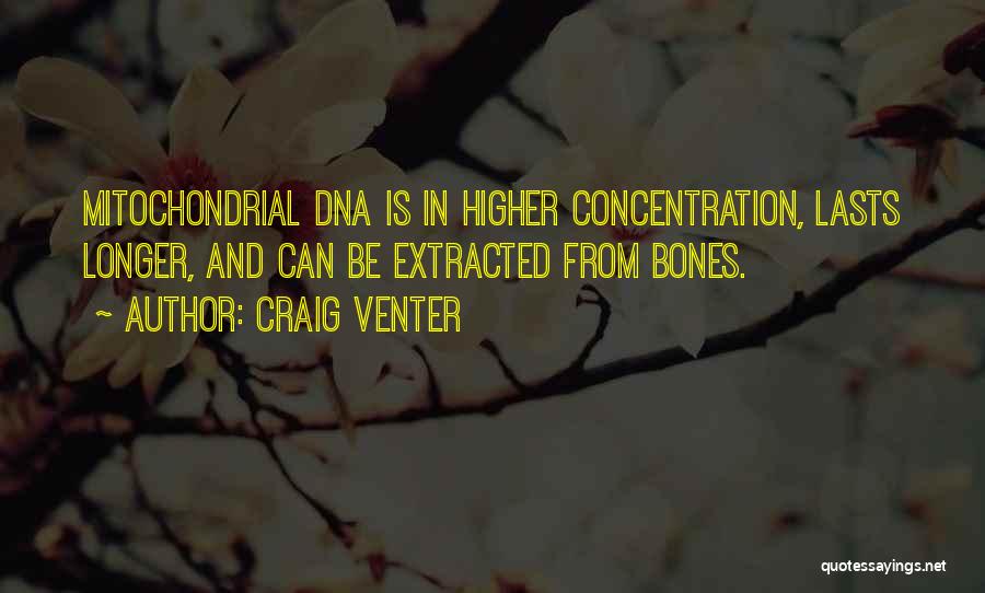 Craig Venter Quotes: Mitochondrial Dna Is In Higher Concentration, Lasts Longer, And Can Be Extracted From Bones.