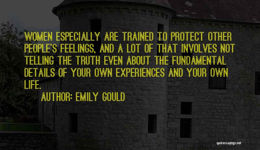 Emily Gould Quotes: Women Especially Are Trained To Protect Other People's Feelings, And A Lot Of That Involves Not Telling The Truth Even