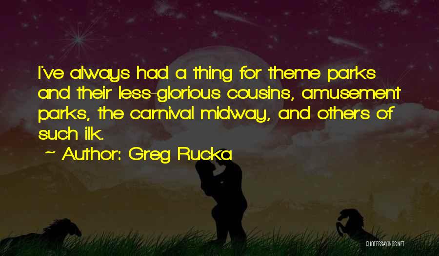 Greg Rucka Quotes: I've Always Had A Thing For Theme Parks And Their Less-glorious Cousins, Amusement Parks, The Carnival Midway, And Others Of