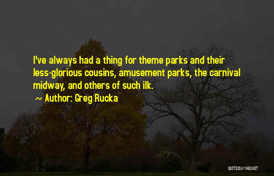 Greg Rucka Quotes: I've Always Had A Thing For Theme Parks And Their Less-glorious Cousins, Amusement Parks, The Carnival Midway, And Others Of