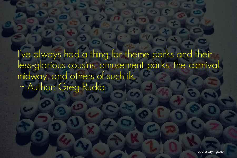 Greg Rucka Quotes: I've Always Had A Thing For Theme Parks And Their Less-glorious Cousins, Amusement Parks, The Carnival Midway, And Others Of