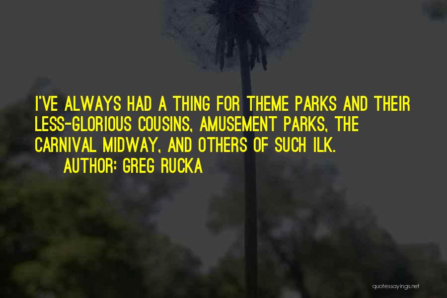 Greg Rucka Quotes: I've Always Had A Thing For Theme Parks And Their Less-glorious Cousins, Amusement Parks, The Carnival Midway, And Others Of