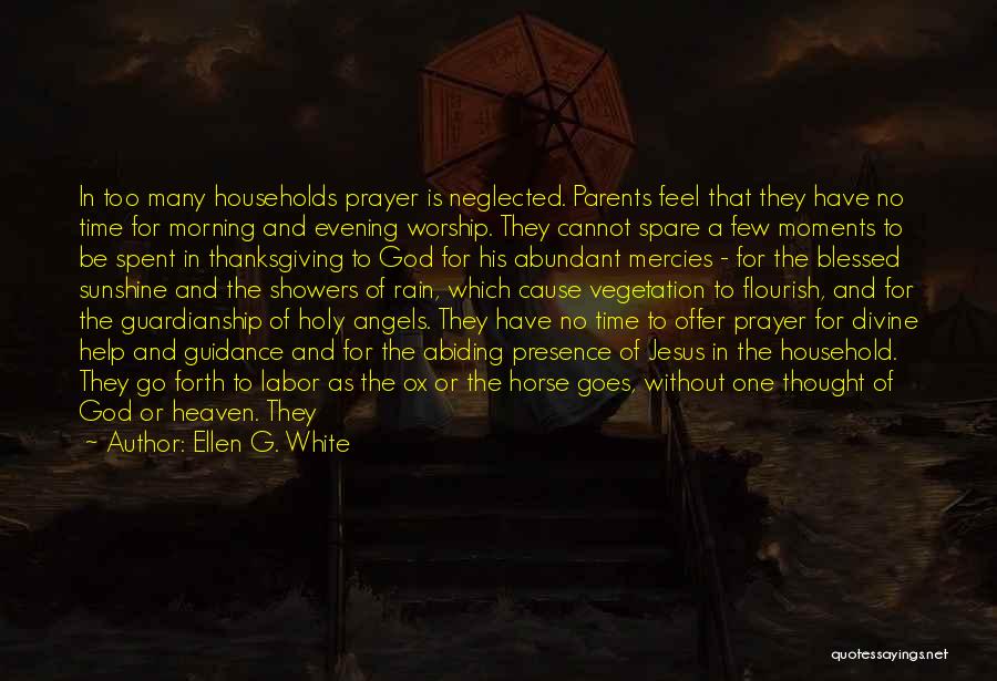 Ellen G. White Quotes: In Too Many Households Prayer Is Neglected. Parents Feel That They Have No Time For Morning And Evening Worship. They