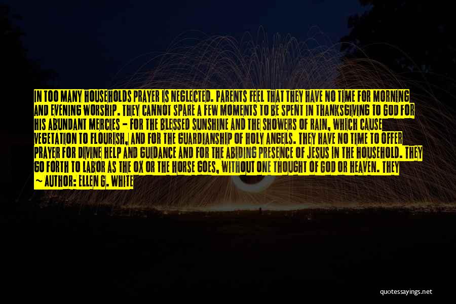 Ellen G. White Quotes: In Too Many Households Prayer Is Neglected. Parents Feel That They Have No Time For Morning And Evening Worship. They