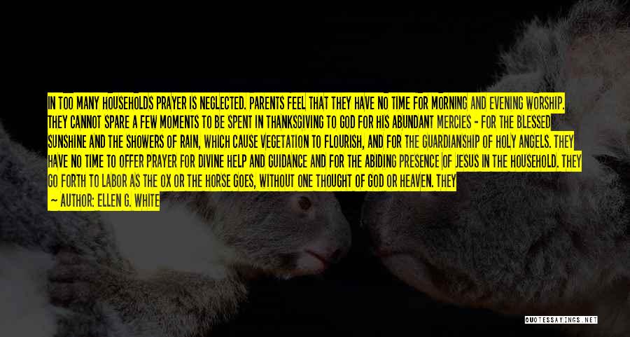 Ellen G. White Quotes: In Too Many Households Prayer Is Neglected. Parents Feel That They Have No Time For Morning And Evening Worship. They