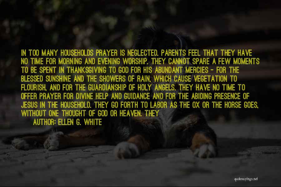 Ellen G. White Quotes: In Too Many Households Prayer Is Neglected. Parents Feel That They Have No Time For Morning And Evening Worship. They