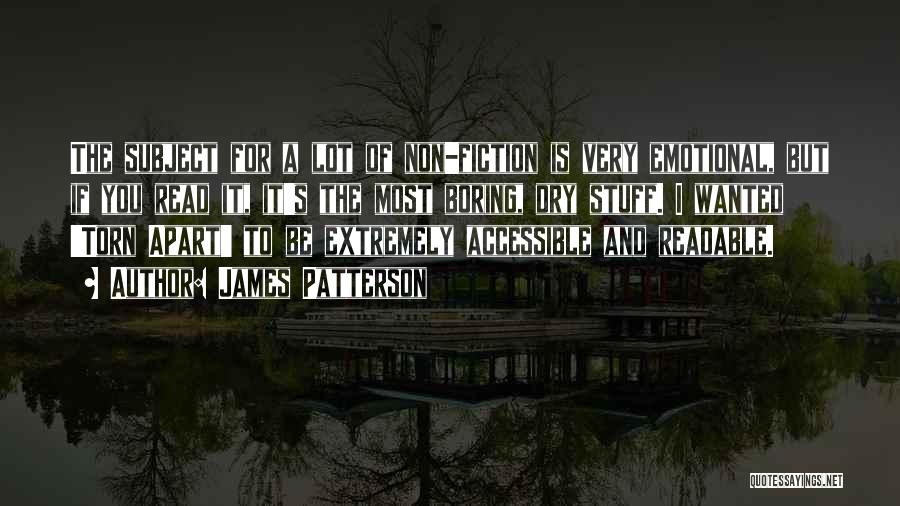 James Patterson Quotes: The Subject For A Lot Of Non-fiction Is Very Emotional, But If You Read It, It's The Most Boring, Dry