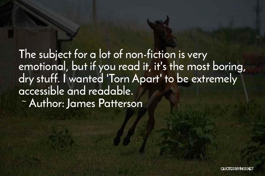 James Patterson Quotes: The Subject For A Lot Of Non-fiction Is Very Emotional, But If You Read It, It's The Most Boring, Dry