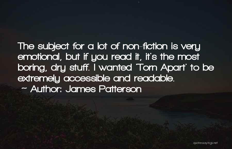 James Patterson Quotes: The Subject For A Lot Of Non-fiction Is Very Emotional, But If You Read It, It's The Most Boring, Dry