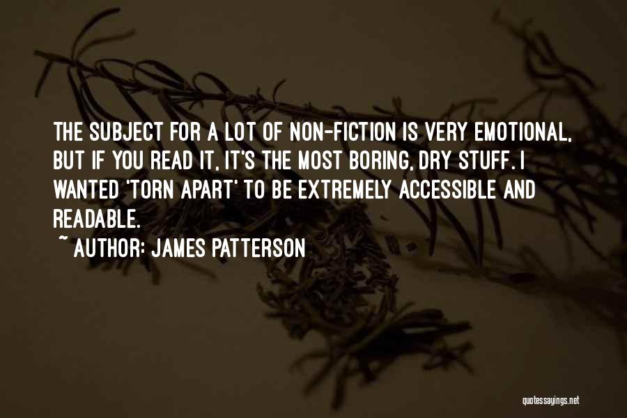 James Patterson Quotes: The Subject For A Lot Of Non-fiction Is Very Emotional, But If You Read It, It's The Most Boring, Dry