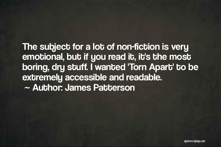 James Patterson Quotes: The Subject For A Lot Of Non-fiction Is Very Emotional, But If You Read It, It's The Most Boring, Dry