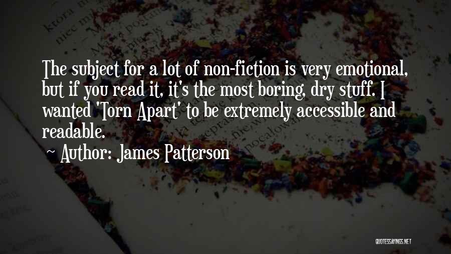 James Patterson Quotes: The Subject For A Lot Of Non-fiction Is Very Emotional, But If You Read It, It's The Most Boring, Dry