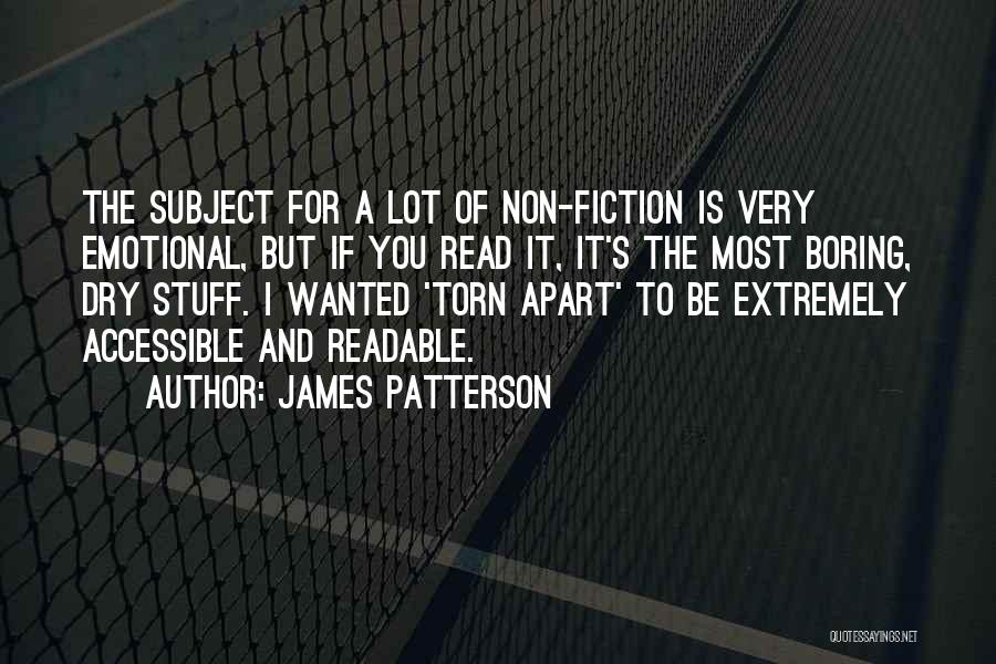 James Patterson Quotes: The Subject For A Lot Of Non-fiction Is Very Emotional, But If You Read It, It's The Most Boring, Dry