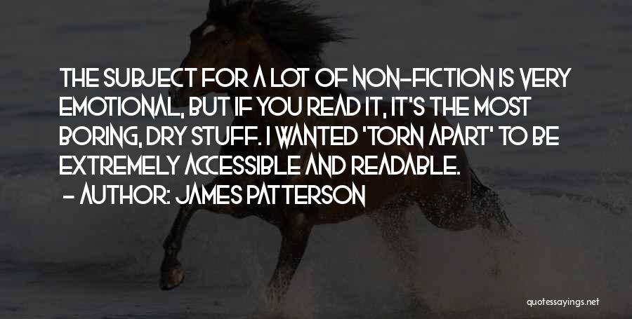 James Patterson Quotes: The Subject For A Lot Of Non-fiction Is Very Emotional, But If You Read It, It's The Most Boring, Dry