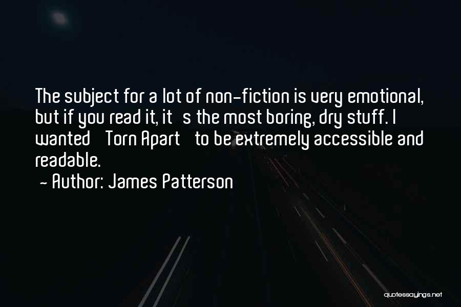 James Patterson Quotes: The Subject For A Lot Of Non-fiction Is Very Emotional, But If You Read It, It's The Most Boring, Dry