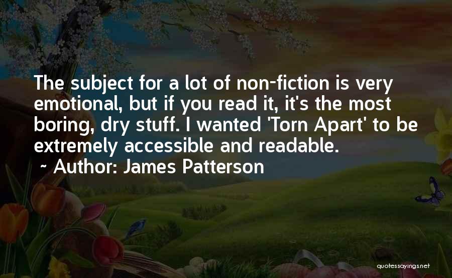 James Patterson Quotes: The Subject For A Lot Of Non-fiction Is Very Emotional, But If You Read It, It's The Most Boring, Dry