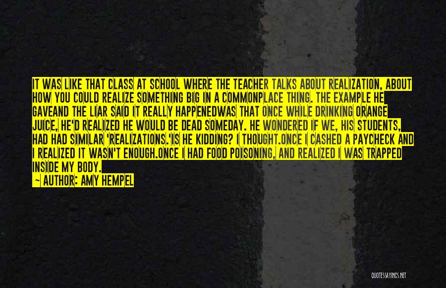 Amy Hempel Quotes: It Was Like That Class At School Where The Teacher Talks About Realization, About How You Could Realize Something Big